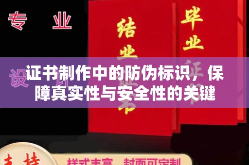 宏伟证书制作中的防伪标识，保障真实性与安全性的关键