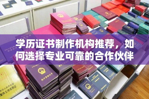 宏伟学历证书制作机构推荐，如何选择专业可靠的合作伙伴？