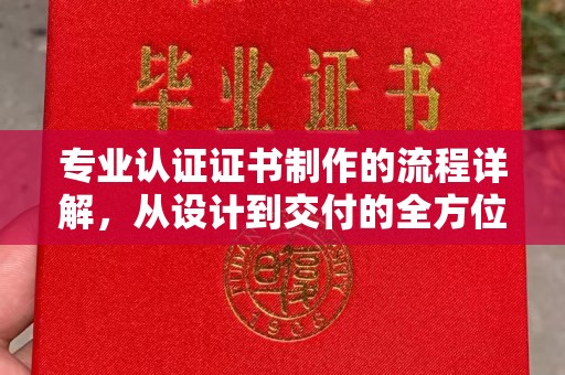 宏伟专业认证证书制作的流程详解，从设计到交付的全方位指南
