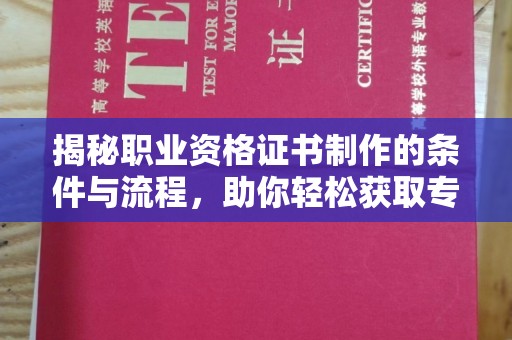 宏伟揭秘职业资格证书制作的条件与流程，助你轻松获取专业认证