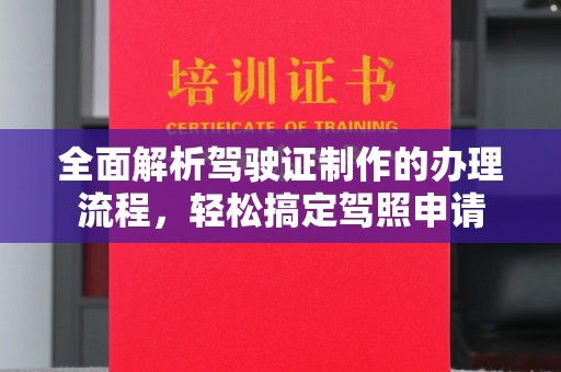 宏伟全面解析驾驶证制作的办理流程，轻松搞定驾照申请