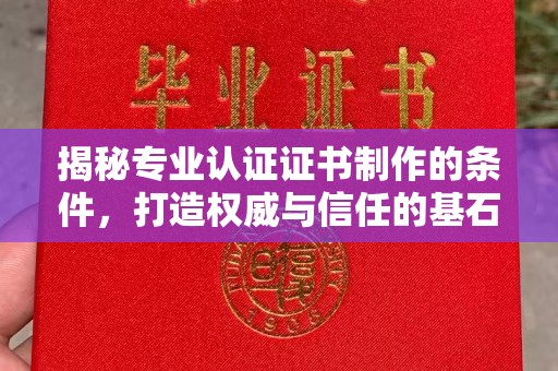 宏伟揭秘专业认证证书制作的条件，打造权威与信任的基石