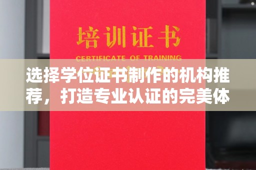 宏伟选择学位证书制作的机构推荐，打造专业认证的完美体验