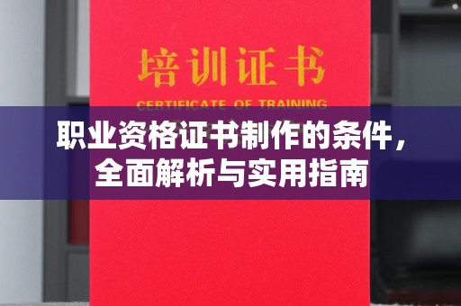 宏伟职业资格证书制作的条件，全面解析与实用指南